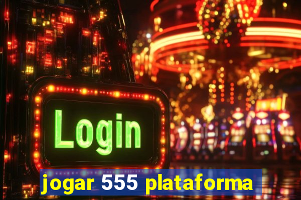 jogar 555 plataforma